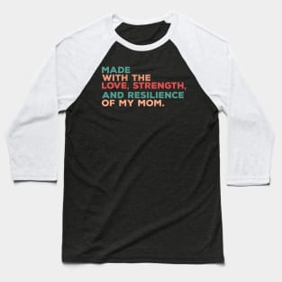 made with the love, strength, and resilience of my mom Baseball T-Shirt